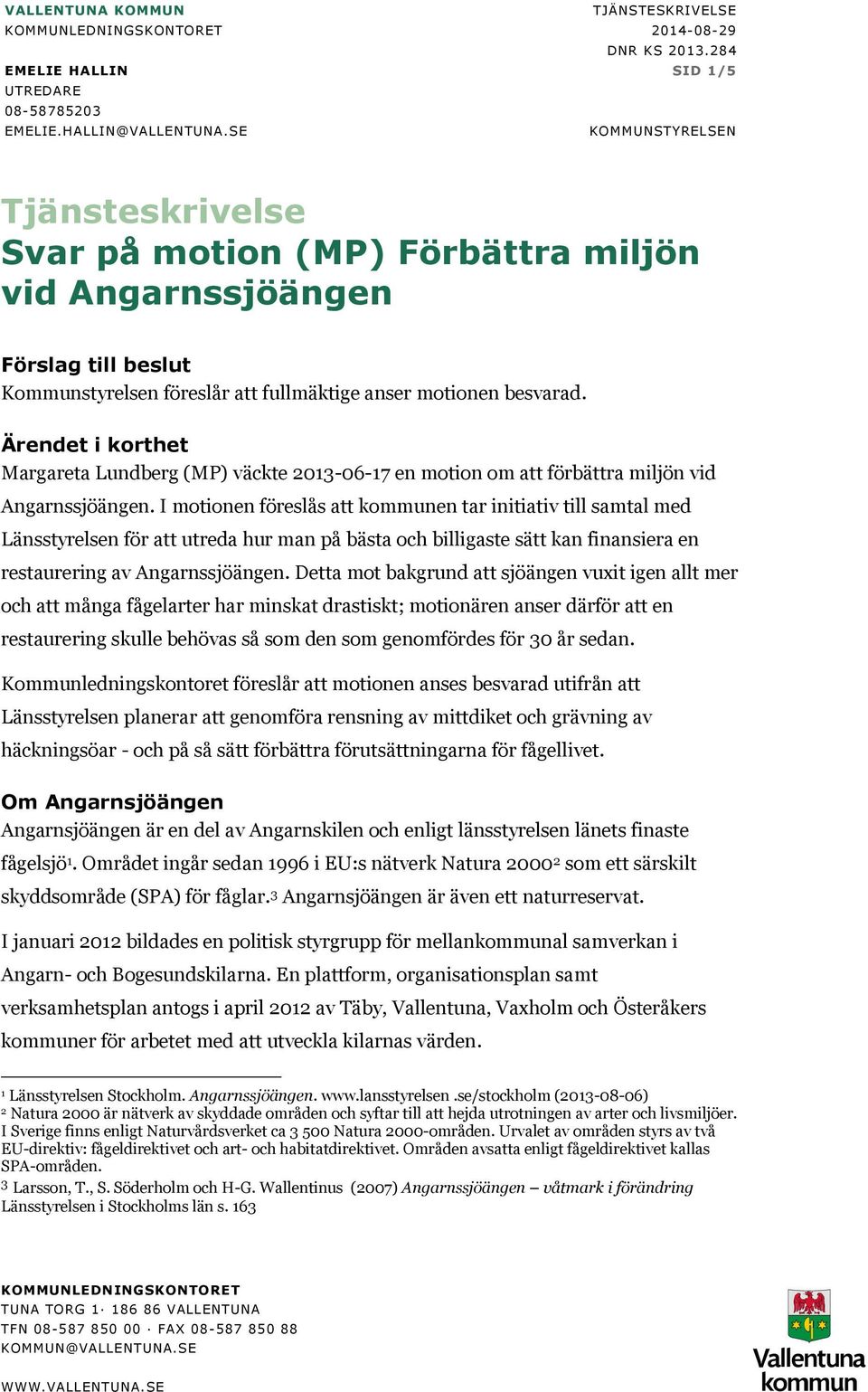 Ärendet i korthet Margareta undberg (MP) väckte 2013-06-17 en motion om att förbättra miljön vid Angarnssjöängen.