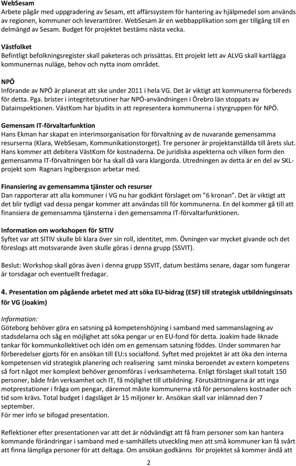 Ett projekt lett av ALVG skall kartlägga kommunernas nuläge, behov och nytta inom området. NPÖ Införande av NPÖ är planerat att ske under 2011 i hela VG.