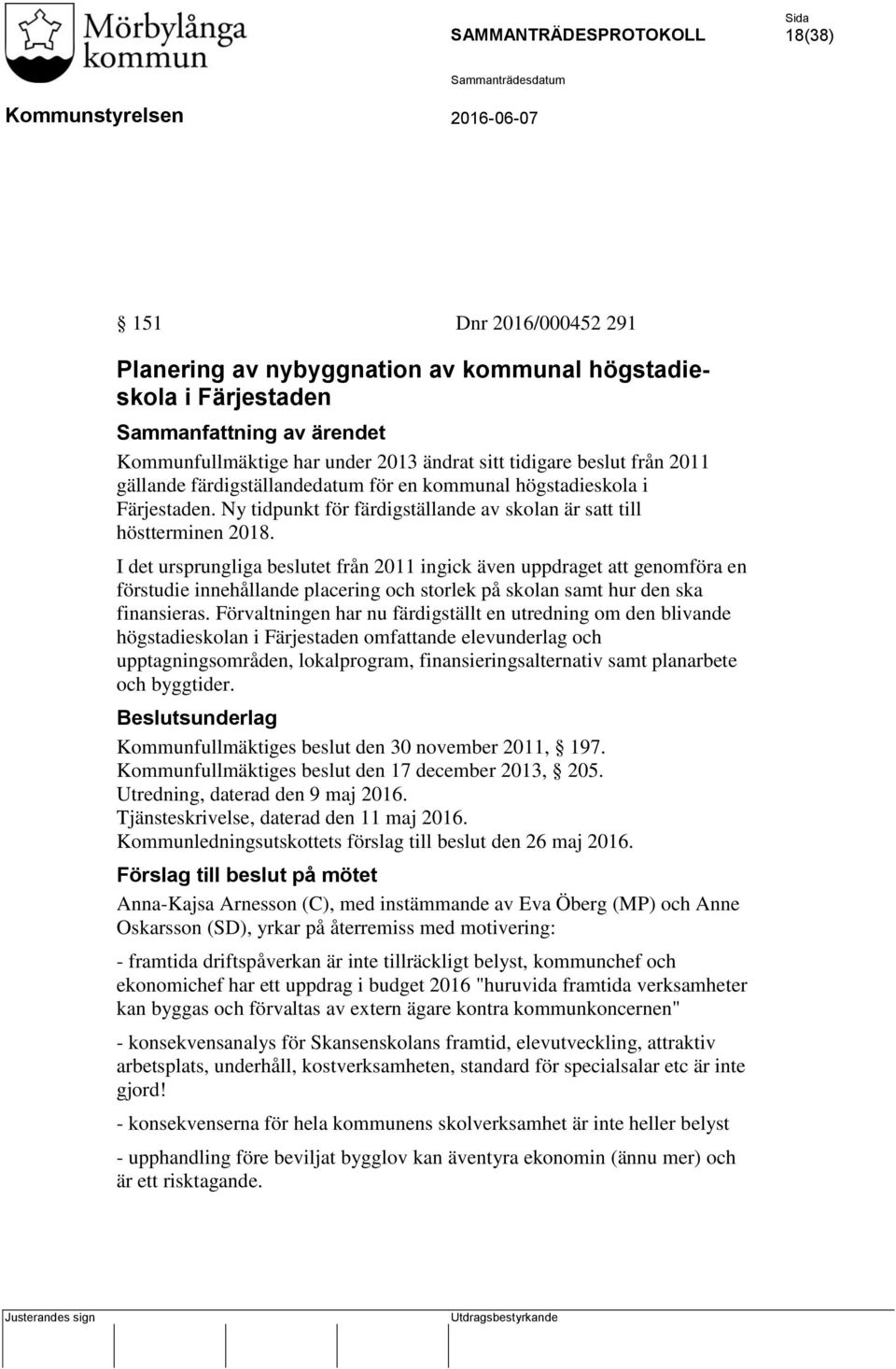 I det ursprungliga beslutet från 2011 ingick även uppdraget att genomföra en förstudie innehållande placering och storlek på skolan samt hur den ska finansieras.