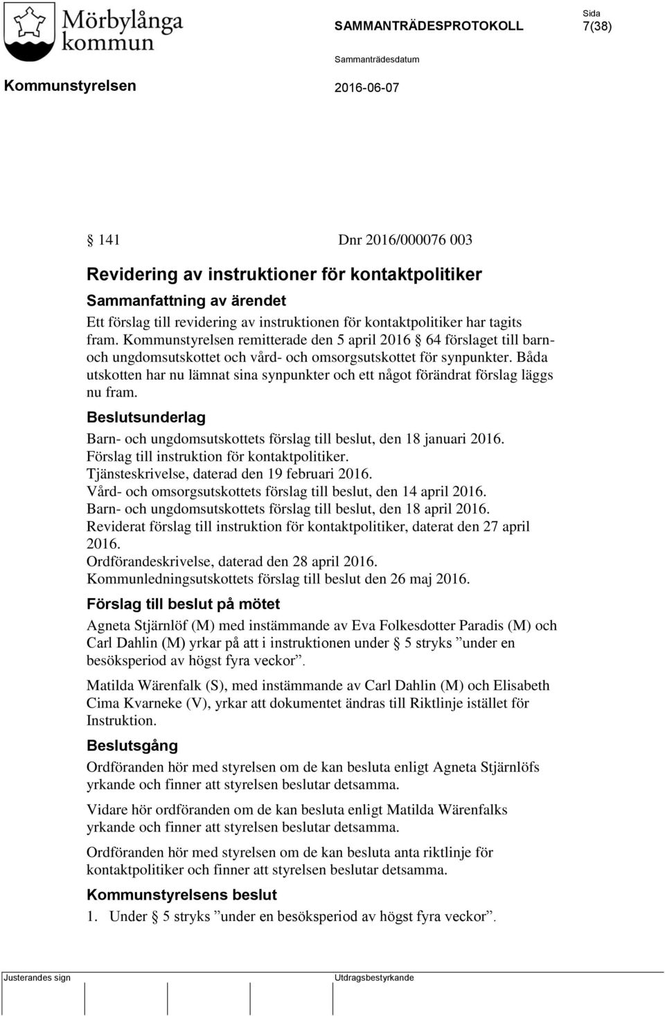 Båda utskotten har nu lämnat sina synpunkter och ett något förändrat förslag läggs nu fram. Barn- och ungdomsutskottets förslag till beslut, den 18 januari 2016.