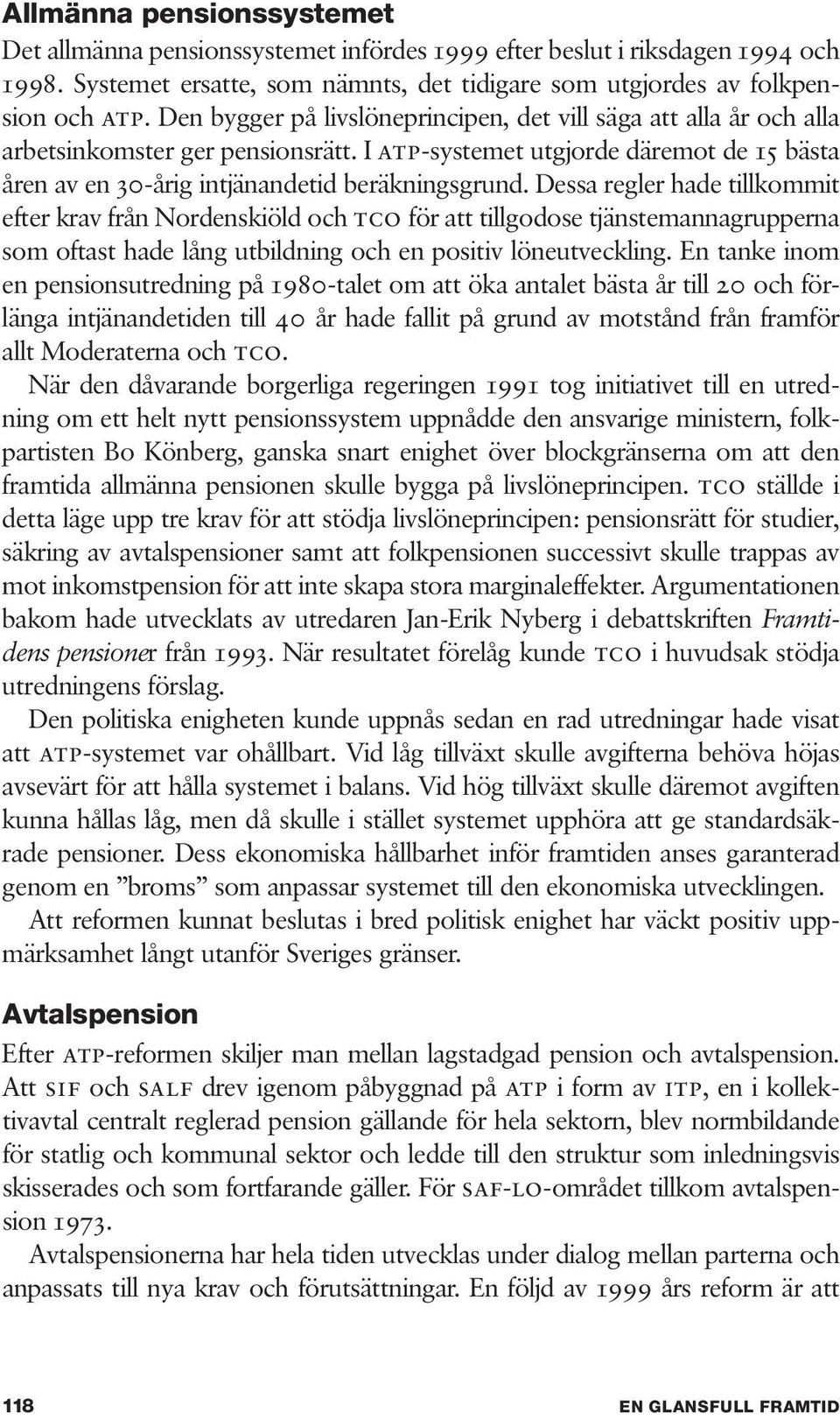 Dessa regler hade tillkommit efter krav från Nordenskiöld och tco för att tillgodose tjänstemannagrupperna som oftast hade lång utbildning och en positiv löneutveckling.