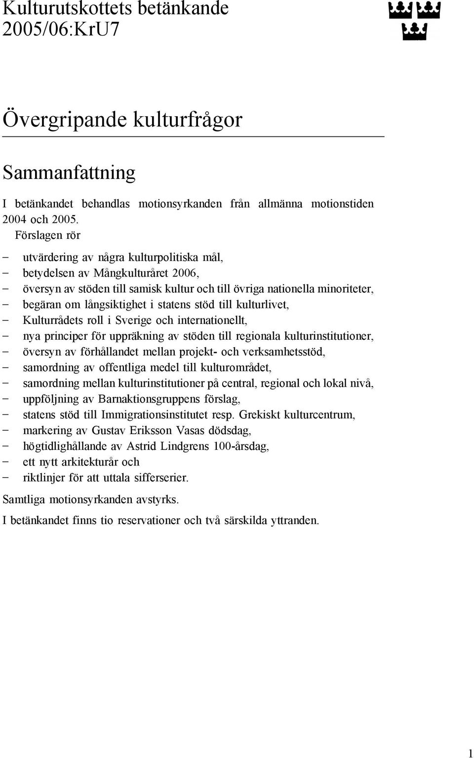 statens stöd till kulturlivet, Kulturrådets roll i Sverige och internationellt, nya principer för uppräkning av stöden till regionala kulturinstitutioner, översyn av förhållandet mellan projekt- och