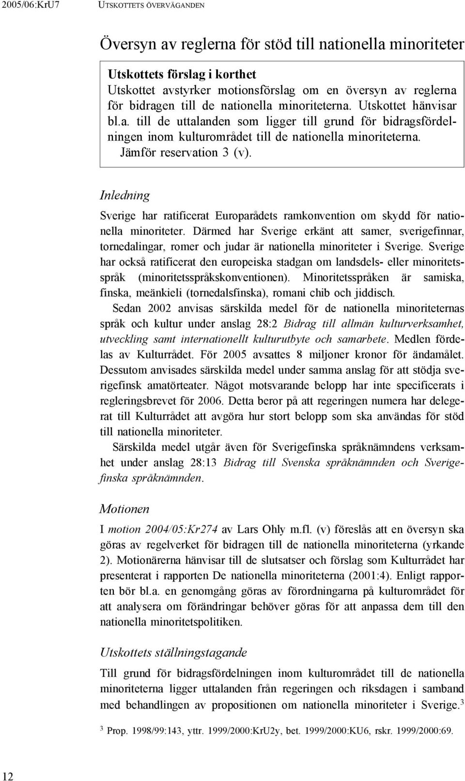 Inledning Sverige har ratificerat Europarådets ramkonvention om skydd för nationella minoriteter.