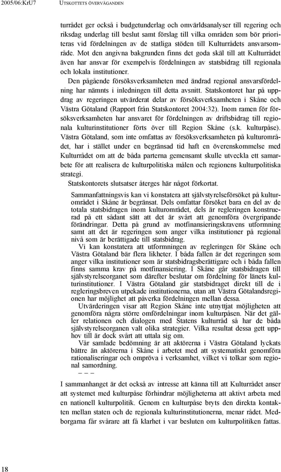 Mot den angivna bakgrunden finns det goda skäl till att Kulturrådet även har ansvar för exempelvis fördelningen av statsbidrag till regionala och lokala institutioner.