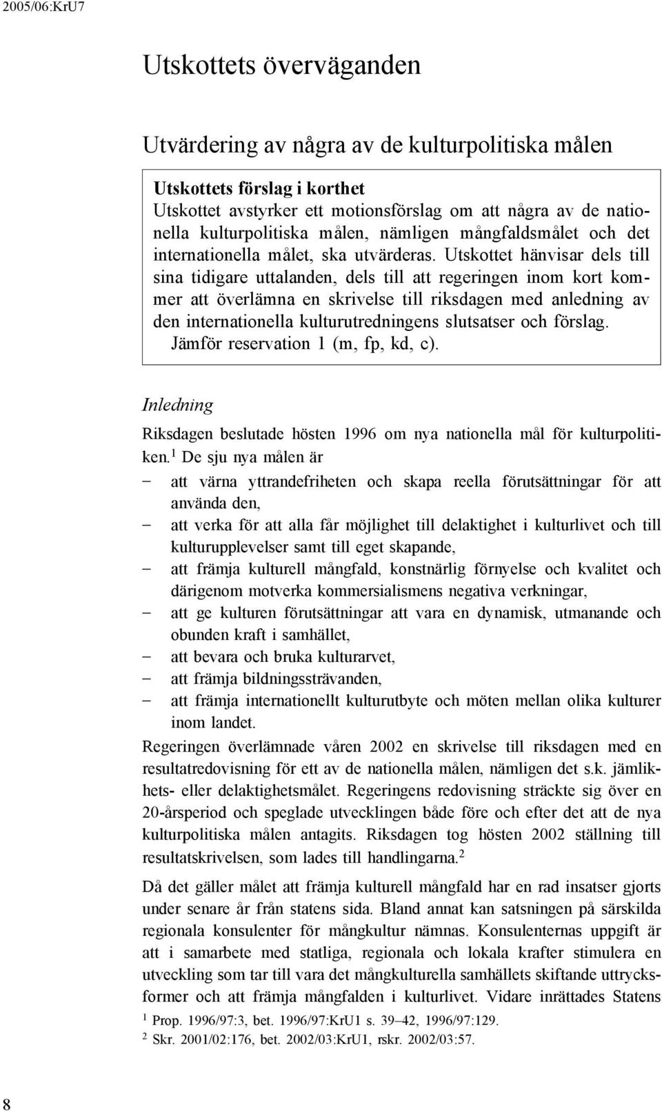 Utskottet hänvisar dels till sina tidigare uttalanden, dels till att regeringen inom kort kommer att överlämna en skrivelse till riksdagen med anledning av den internationella kulturutredningens