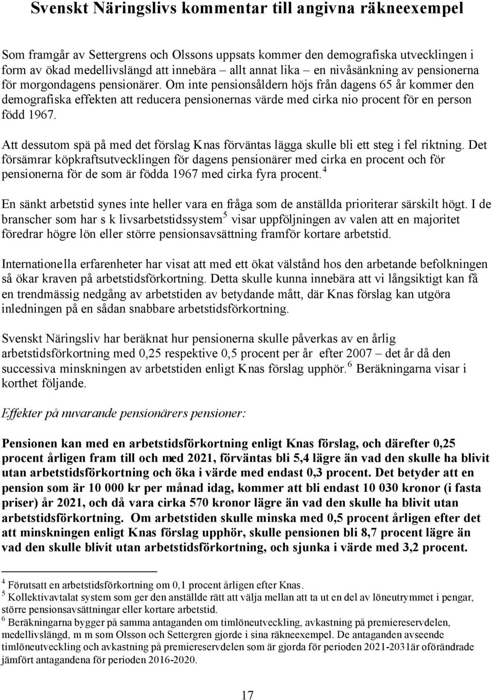 Om inte pensionsåldern höjs från dagens 65 år kommer den demografiska effekten att reducera pensionernas värde med cirka nio procent för en person född 1967.