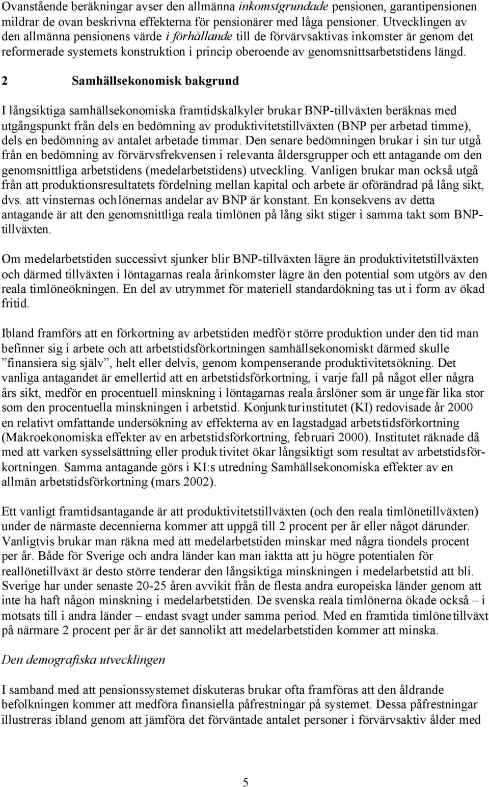 2 Samhällsekonomisk bakgrund I långsiktiga samhällsekonomiska framtidskalkyler brukar BNP-tillväxten beräknas med utgångspunkt från dels en bedömning av produktivitetstillväxten (BNP per arbetad