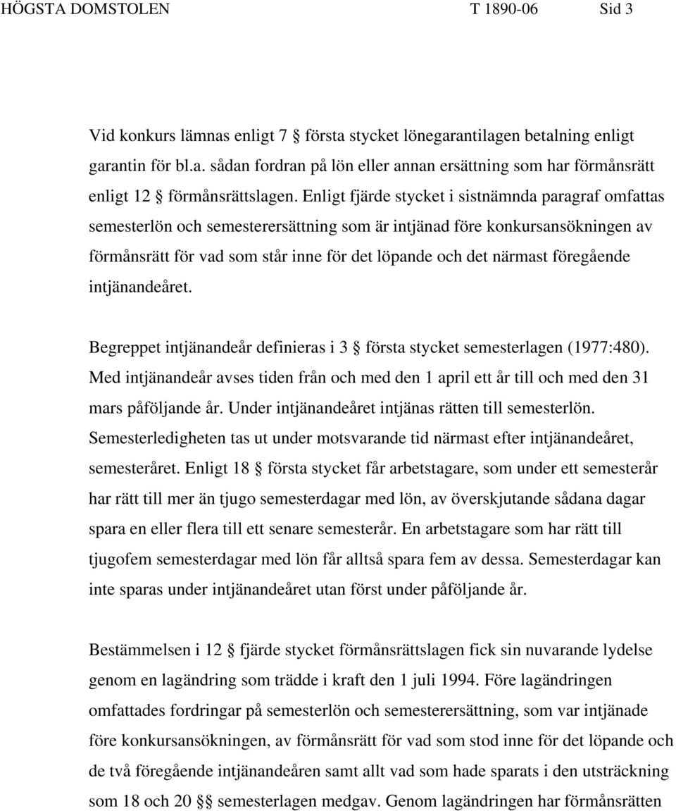 föregående intjänandeåret. Begreppet intjänandeår definieras i 3 första stycket semesterlagen (1977:480).