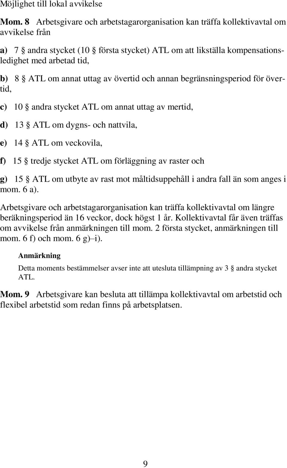 annat uttag av övertid och annan begränsningsperiod för övertid, c) 10 andra stycket ATL om annat uttag av mertid, d) 13 ATL om dygns- och nattvila, e) 14 ATL om veckovila, f) 15 tredje stycket ATL