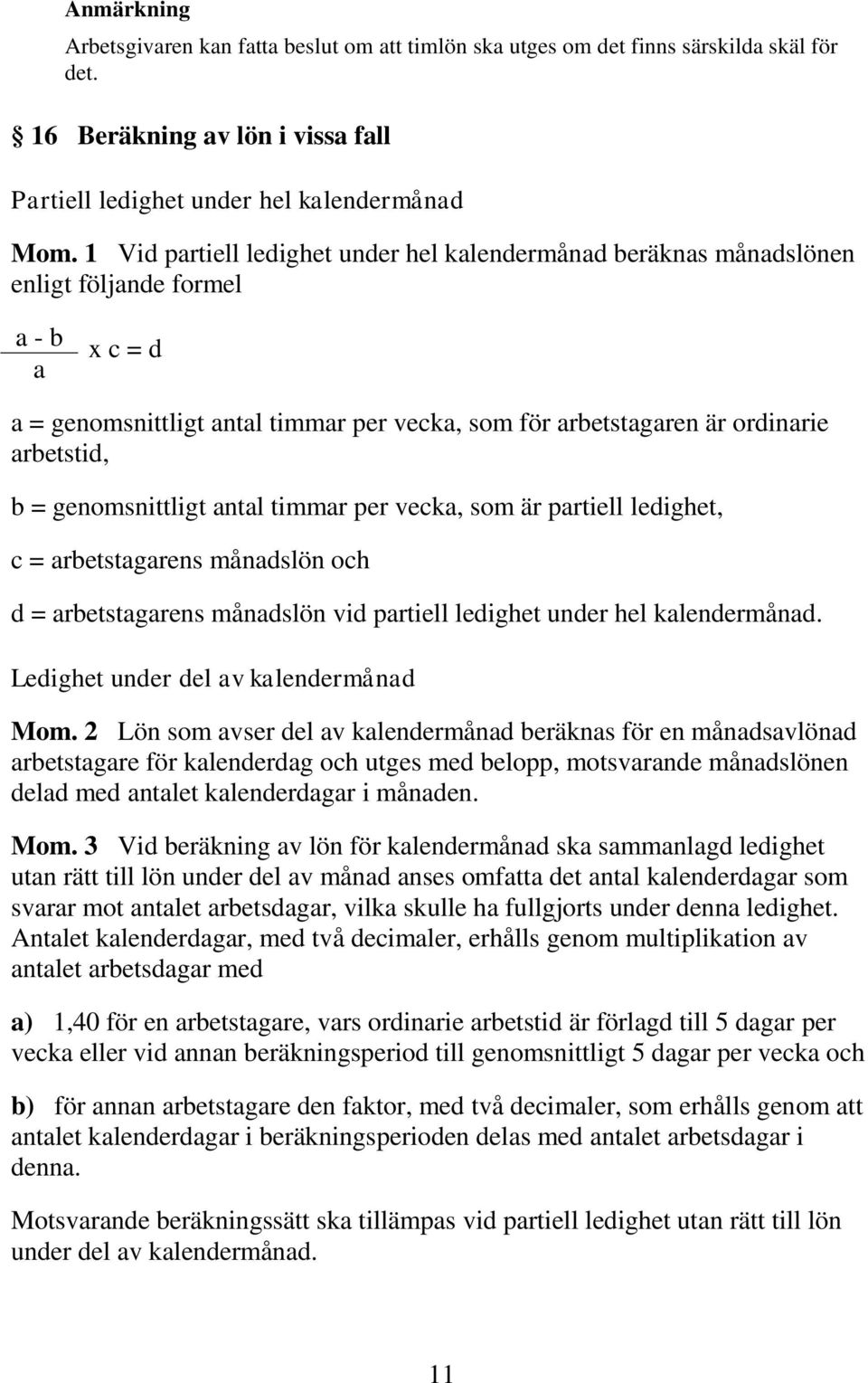= genomsnittligt antal timmar per vecka, som är partiell ledighet, c = arbetstagarens månadslön och d = arbetstagarens månadslön vid partiell ledighet under hel kalendermånad.