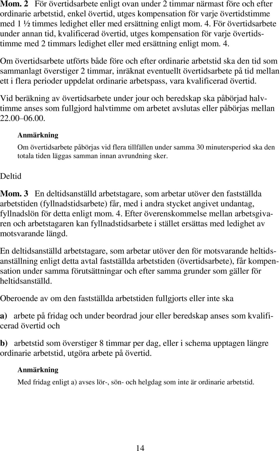 För övertidsarbete under annan tid, kvalificerad övertid, utges kompensation för varje övertidstimme med 2 timmars ledighet eller med ersättning  Om övertidsarbete utförts både före och efter