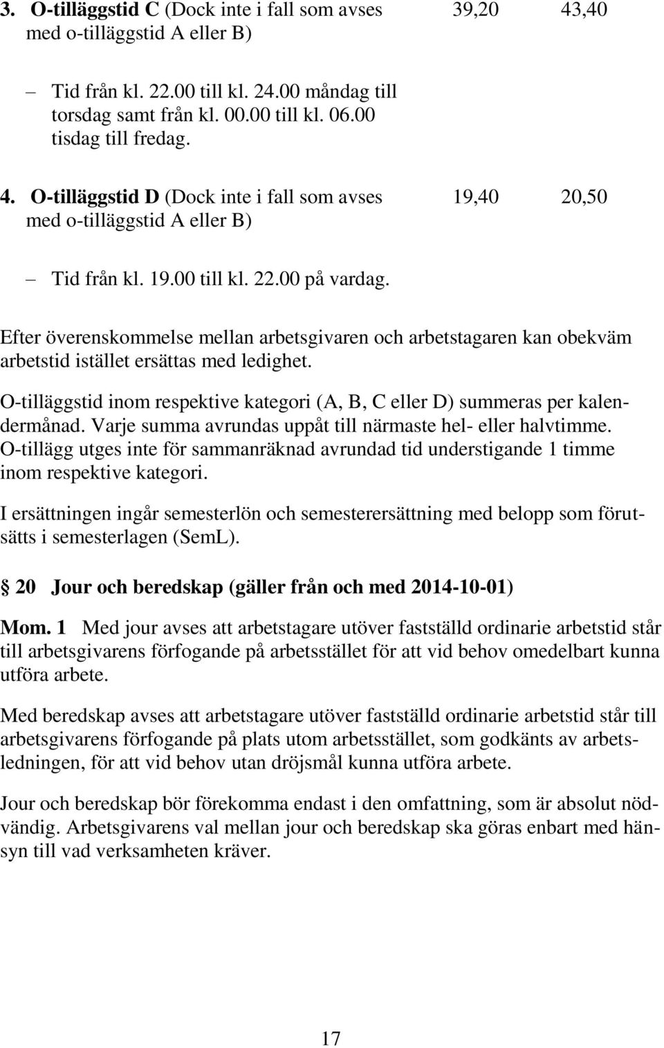 O-tilläggstid inom respektive kategori (A, B, C eller D) summeras per kalendermånad. Varje summa avrundas uppåt till närmaste hel- eller halvtimme.