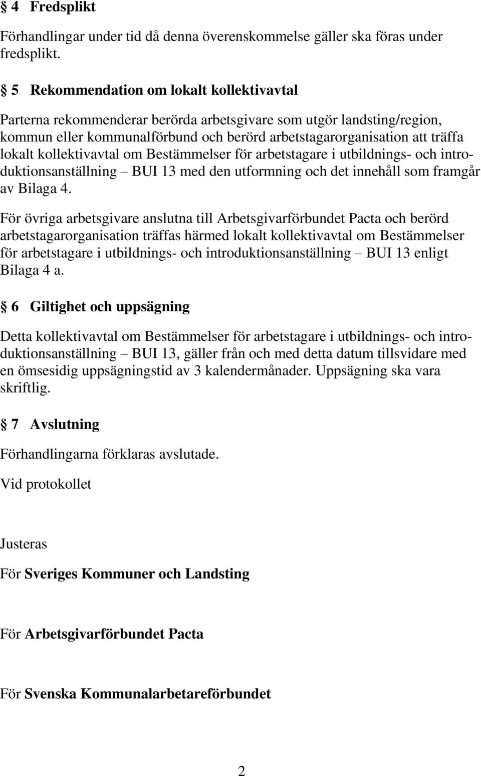 kollektivavtal om Bestämmelser för arbetstagare i utbildnings- och introduktionsanställning BUI 13 med den utformning och det innehåll som framgår av Bilaga 4.