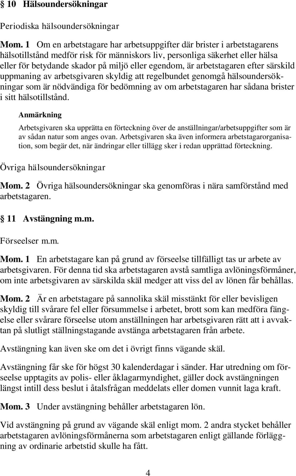 är arbetstagaren efter särskild uppmaning av arbetsgivaren skyldig att regelbundet genomgå hälsoundersökningar som är nödvändiga för bedömning av om arbetstagaren har sådana brister i sitt