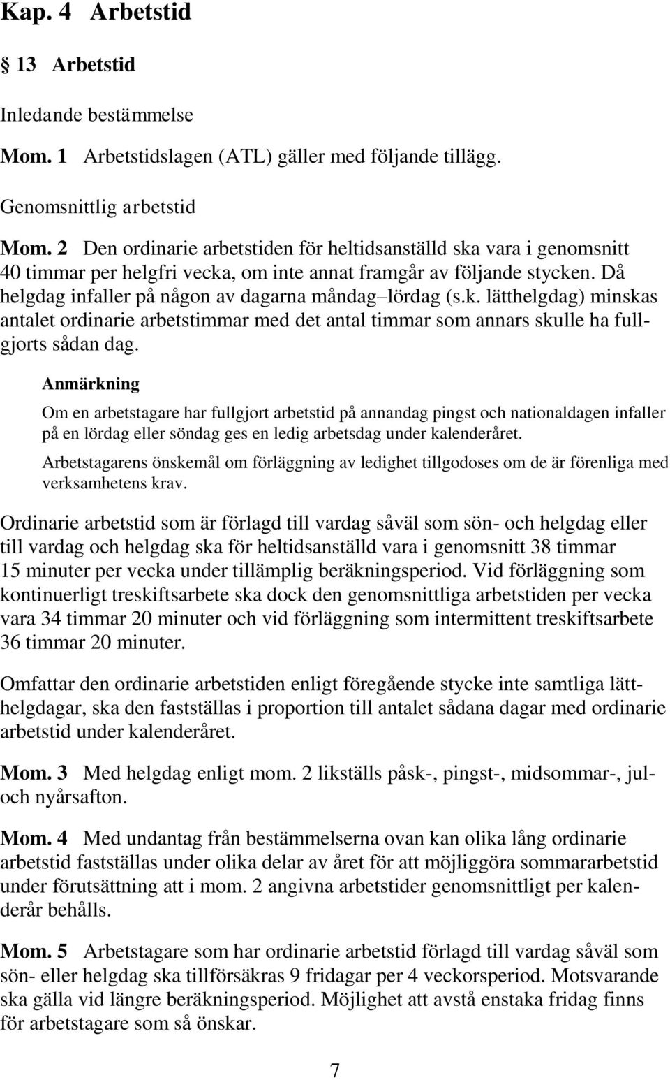 k. lätthelgdag) minskas antalet ordinarie arbetstimmar med det antal timmar som annars skulle ha fullgjorts sådan dag.