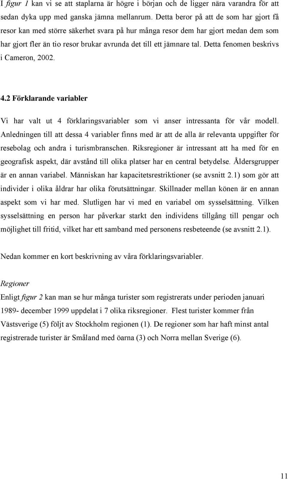 Detta fenomen beskrvs Cameron, 2002. 4.2 Förklarande varabler V har valt ut 4 förklarngsvarabler som v anser ntressanta för vår modell.