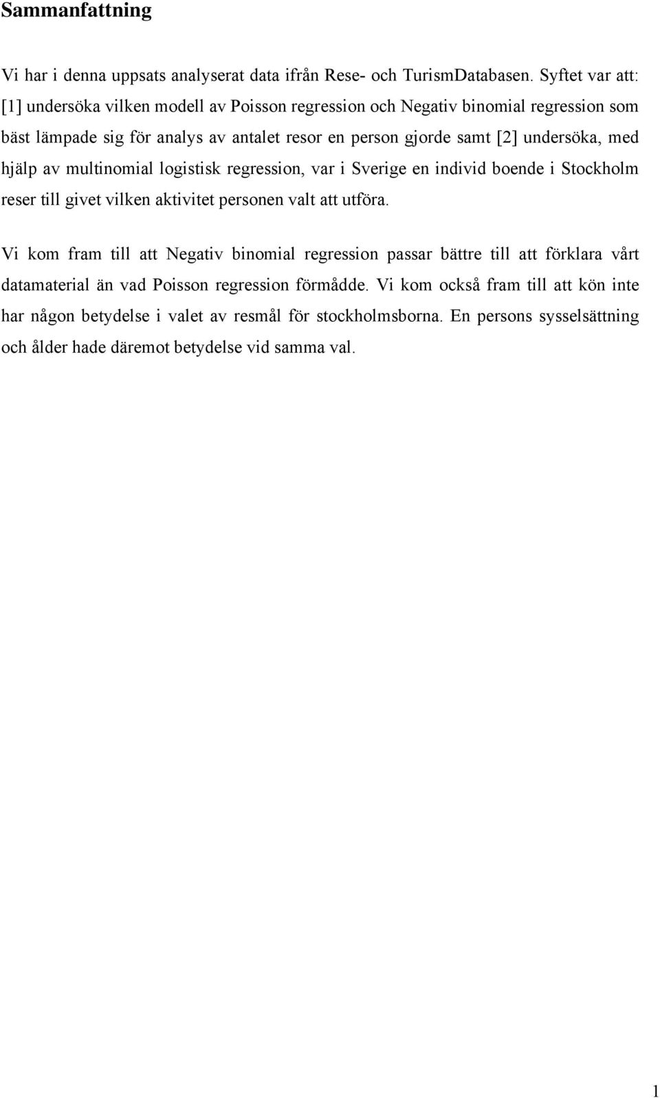 undersöka, med hjälp av multnomal logstsk regresson, var Sverge en ndvd boende Stockholm reser tll gvet vlken aktvtet personen valt att utföra.