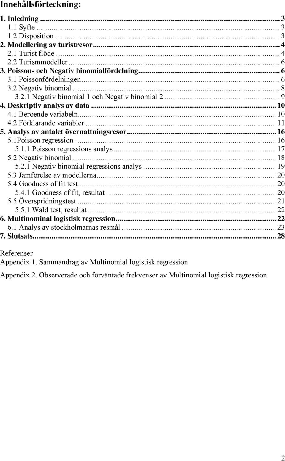 Analys av antalet övernattnngsresor... 16 5.1Posson regresson... 16 5.1.1 Posson regressons analys... 17 5.2 Negatv bnomal... 18 5.2.1 Negatv bnomal regressons analys... 19 5.