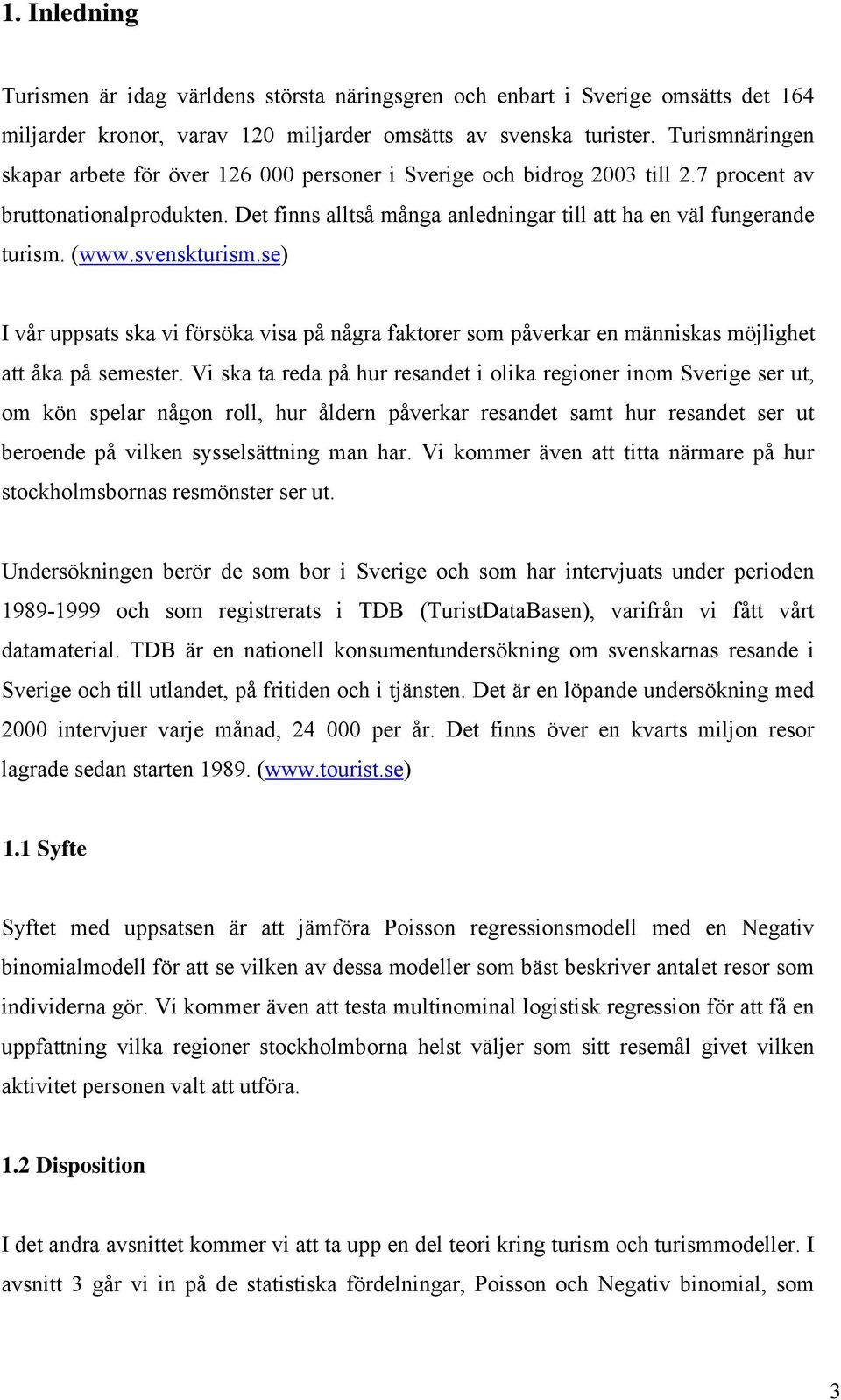 svensktursm.se) I vår uppsats ska v försöka vsa på några faktorer som påverkar en männskas möjlghet att åka på semester.