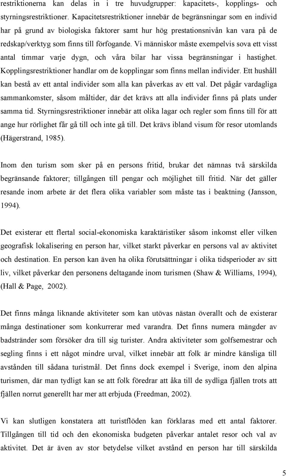 V männskor måste exempelvs sova ett vsst antal tmmar varje dygn, och våra blar har vssa begränsnngar hastghet. Kopplngsrestrktoner handlar om de kopplngar som fnns mellan ndvder.