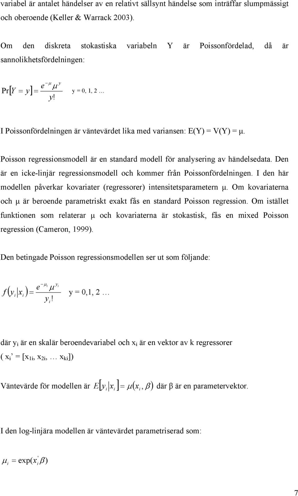 Posson regressonsmodell är en standard modell för analyserng av händelsedata. Den är en cke-lnjär regressonsmodell och kommer från Possonfördelnngen.