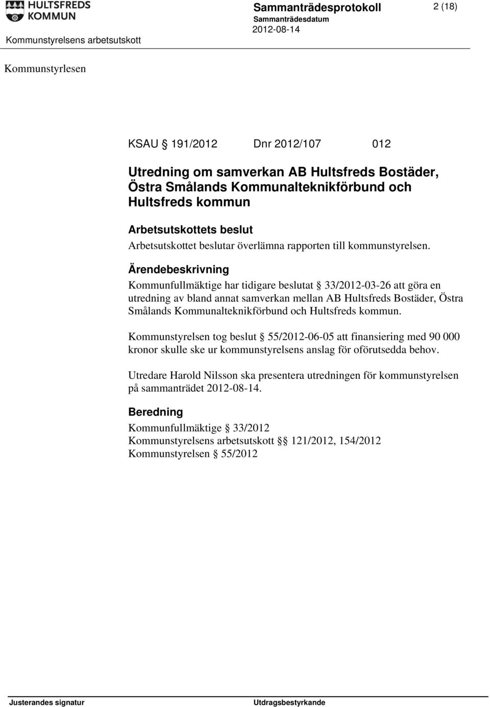 Kommunfullmäktige har tidigare beslutat 33/2012-03-26 att göra en utredning av bland annat samverkan mellan AB Hultsfreds Bostäder, Östra Smålands Kommunalteknikförbund och Hultsfreds kommun.