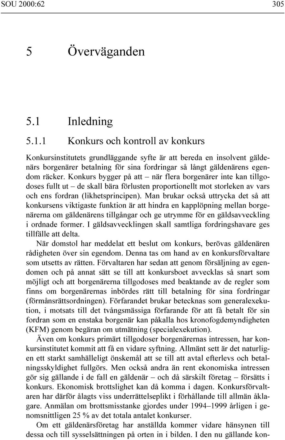 1 Konkurs och kontroll av konkurs Konkursinstitutets grundläggande syfte är att bereda en insolvent gäldenärs borgenärer betalning för sina fordringar så långt gäldenärens egendom räcker.