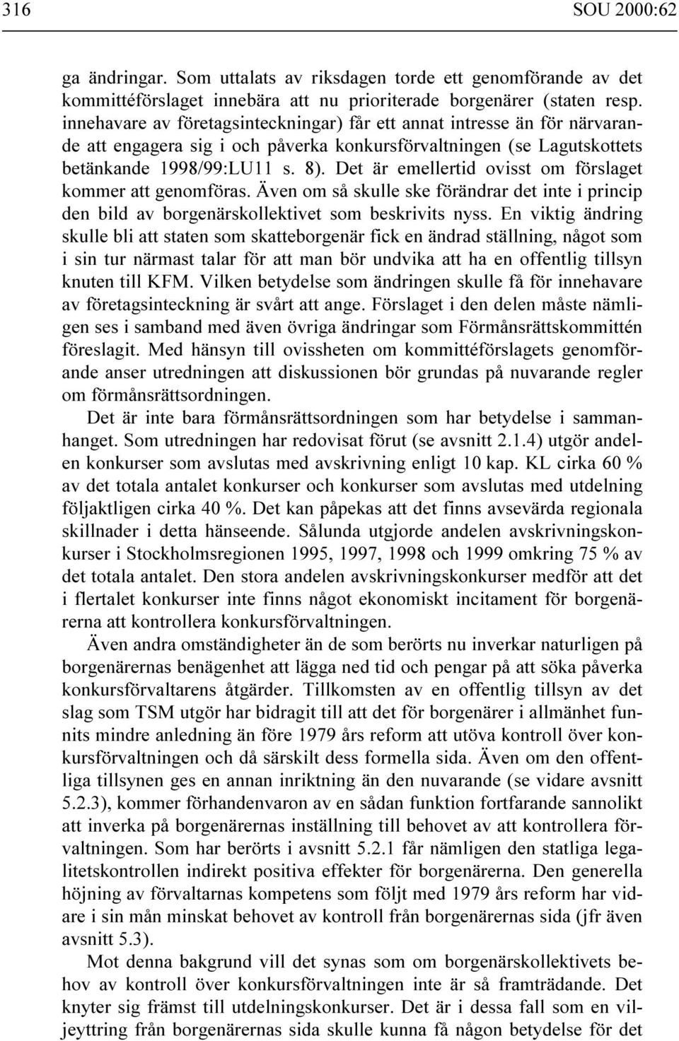 Det är emellertid ovisst om förslaget kommer att genomföras. Även om så skulle ske förändrar det inte i princip den bild av borgenärskollektivet som beskrivits nyss.