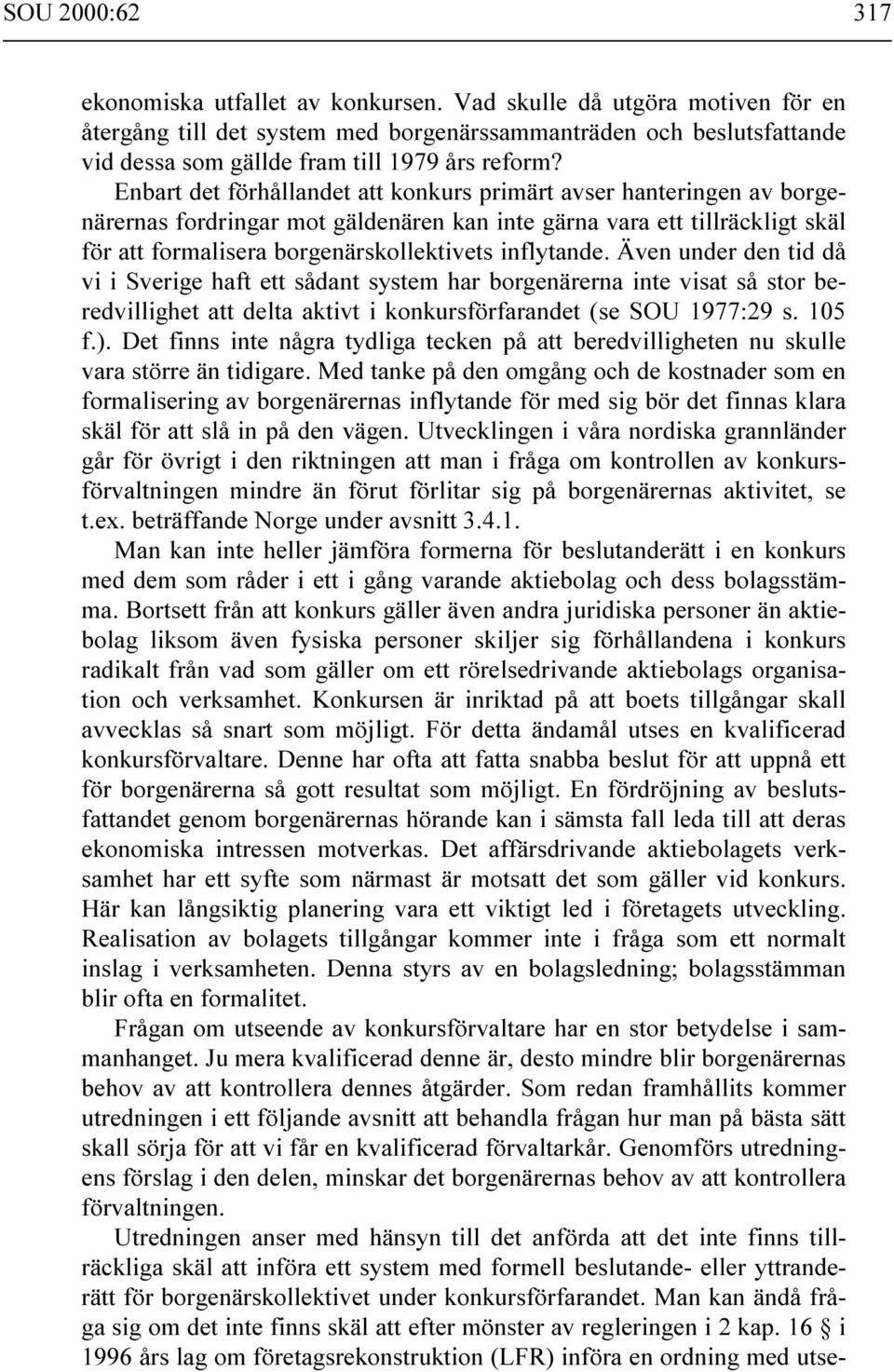 Enbart det förhållandet att konkurs primärt avser hanteringen av borgenärernas fordringar mot gäldenären kan inte gärna vara ett tillräckligt skäl för att formalisera borgenärskollektivets inflytande.