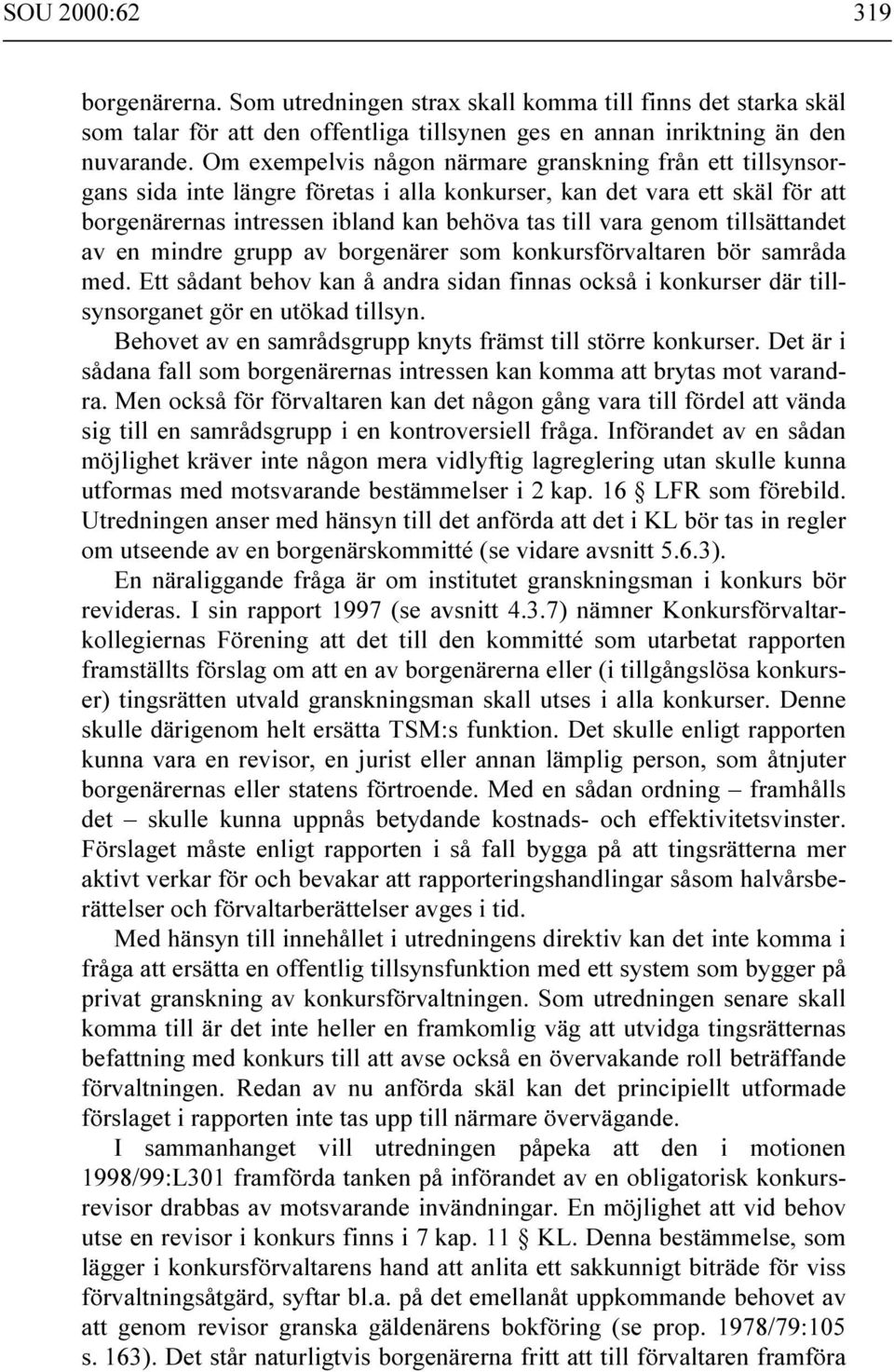 tillsättandet av en mindre grupp av borgenärer som konkursförvaltaren bör samråda med. Ett sådant behov kan å andra sidan finnas också i konkurser där tillsynsorganet gör en utökad tillsyn.