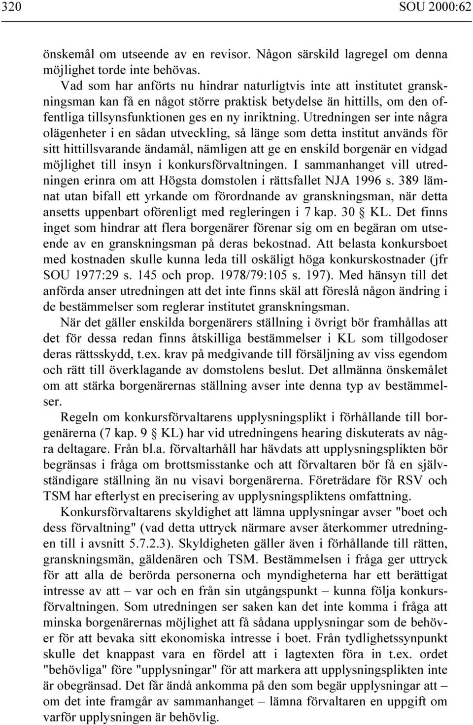 Utredningen ser inte några olägenheter i en sådan utveckling, så länge som detta institut används för sitt hittillsvarande ändamål, nämligen att ge en enskild borgenär en vidgad möjlighet till insyn