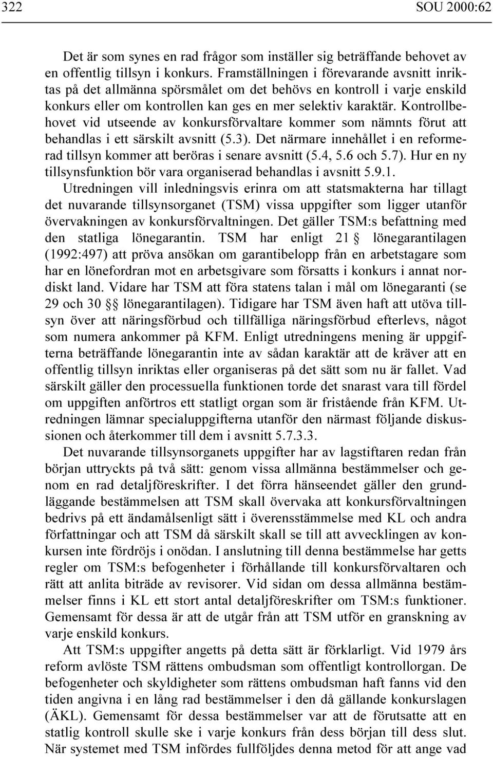 Kontrollbehovet vid utseende av konkursförvaltare kommer som nämnts förut att behandlas i ett särskilt avsnitt (5.3).