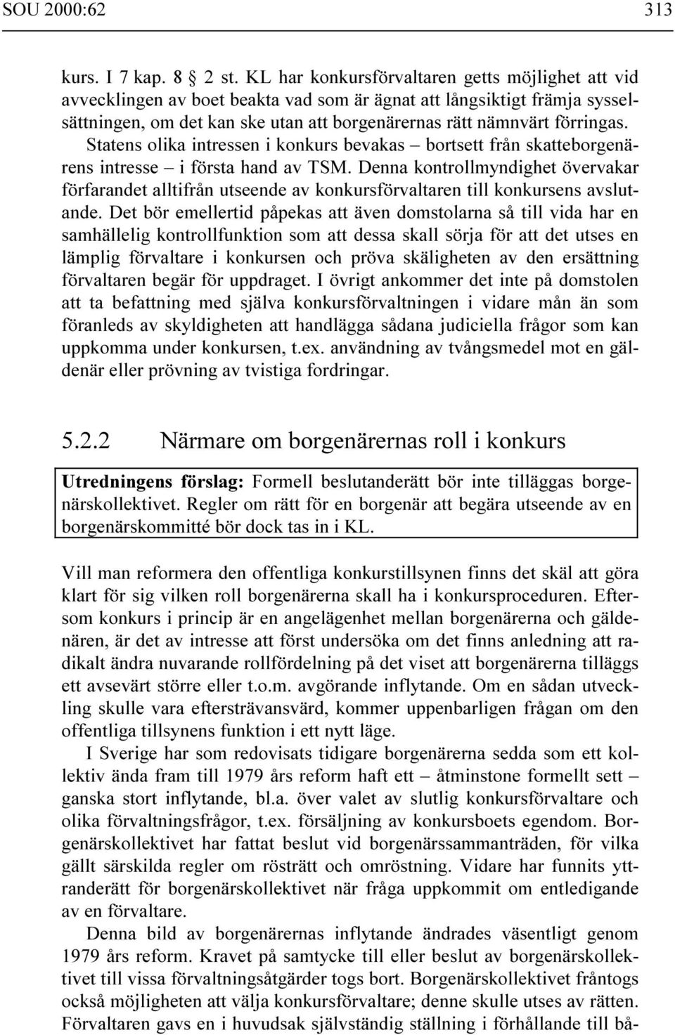 Statens olika intressen i konkurs bevakas bortsett från skatteborgenärens intresse i första hand av TSM.