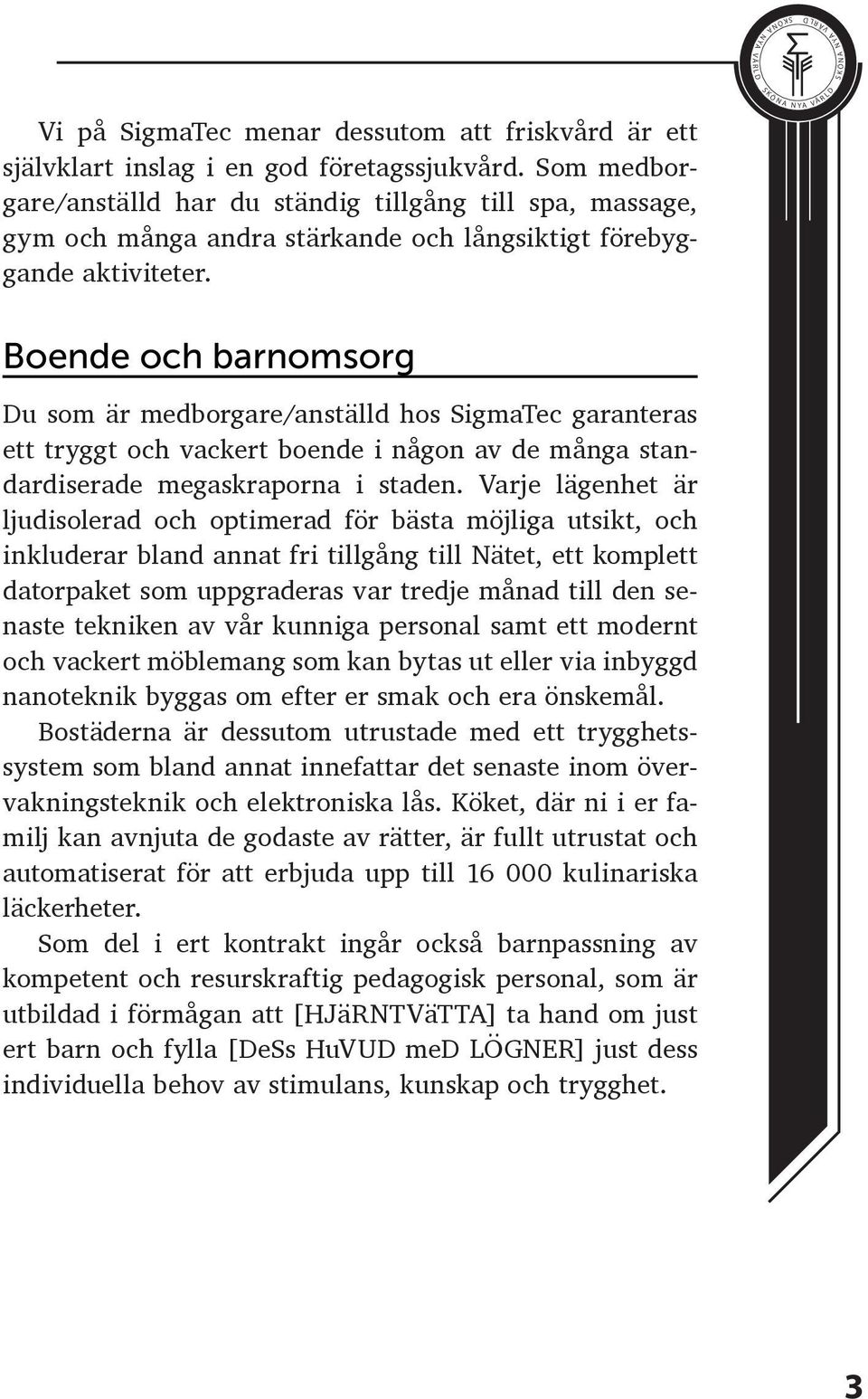 Boende och barnomsorg Du som är medborgare/anställd hos SigmaTec garanteras ett tryggt och vackert boende i någon av de många standardiserade megaskraporna i staden.