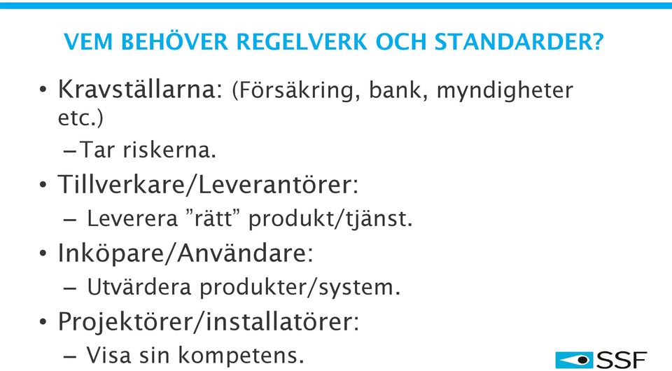 ) Tar riskerna.