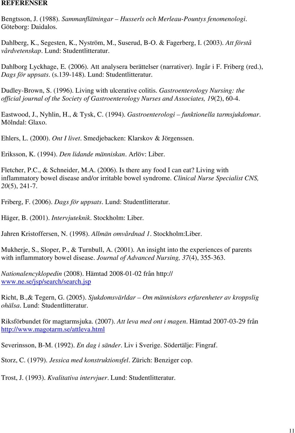 Lund: Studentlitteratur. Dudley-Brown, S. (1996). Living with ulcerative colitis. Gastroenterology Nursing: the official journal of the Society of Gastroenterology Nurses and Associates, 19(2), 60-4.