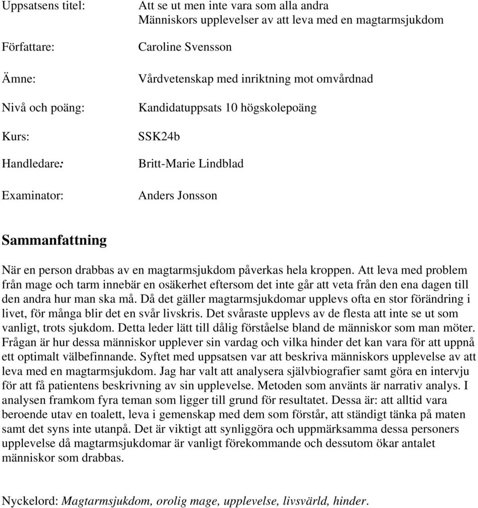 Att leva med problem från mage och tarm innebär en osäkerhet eftersom det inte går att veta från den ena dagen till den andra hur man ska må.