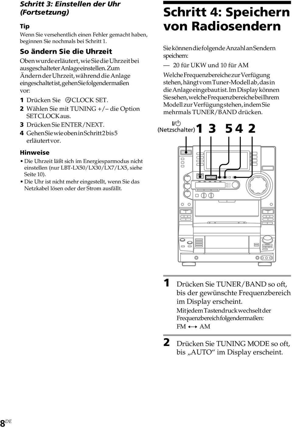 Zum Ändern der Uhrzeit, während die Anlage eingeschaltet ist, gehen Sie folgendermaßen vor: 1 Drücken Sie c/clock SET. 2 Wählen Sie mit TUNING +/ die Option SET CLOCK aus. 3 Drücken Sie ENTER/NEXT.