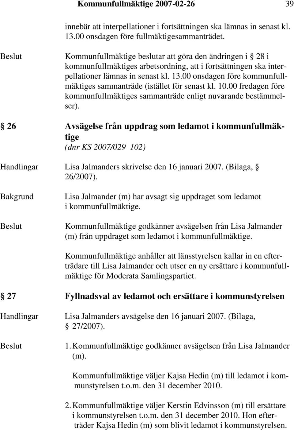 00 onsdagen före kommunfullmäktiges sammanträde (istället för senast kl. 10.00 fredagen före kommunfullmäktiges sammanträde enligt nuvarande bestämmelser).