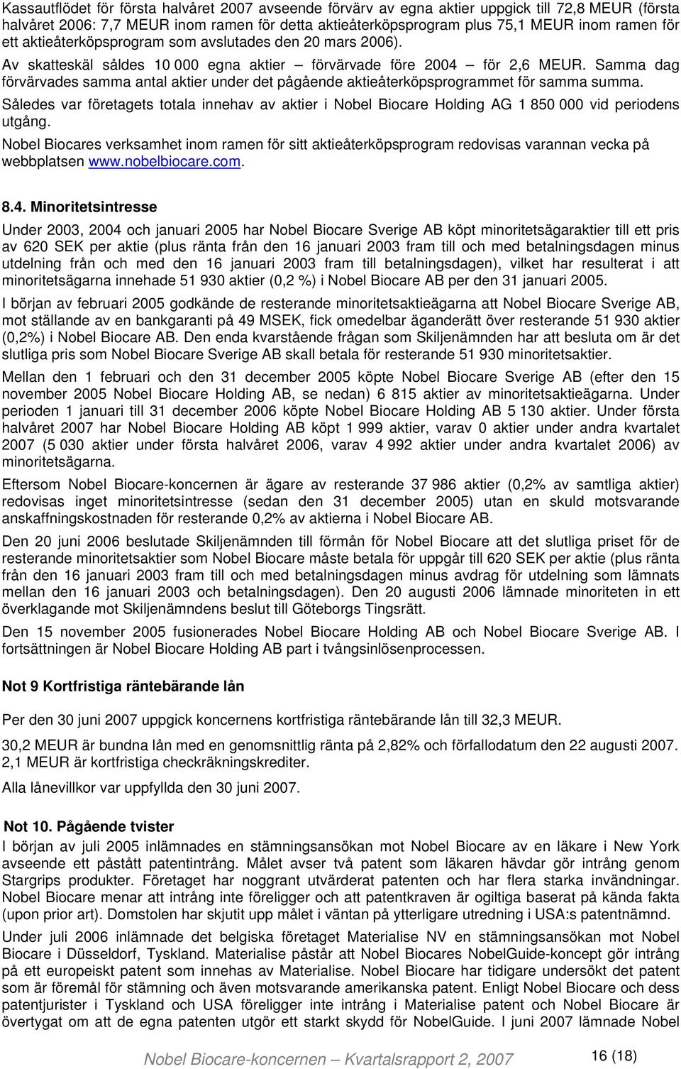 Samma dag förvärvades samma antal aktier under det pågående aktieåterköpsprogrammet för samma summa.