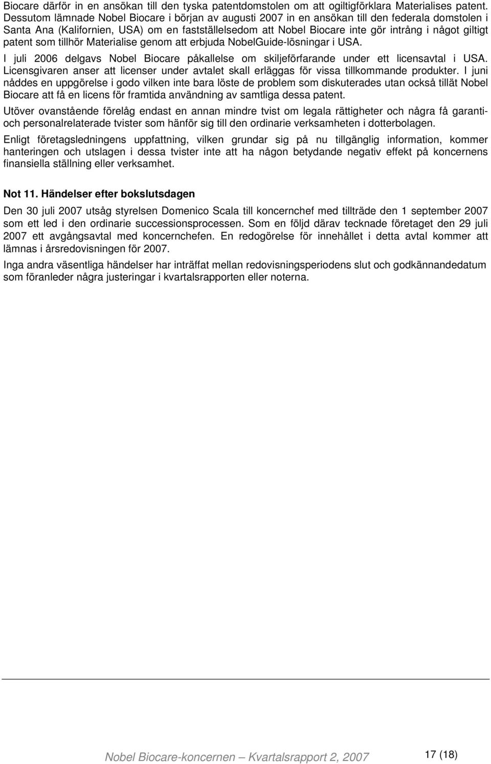 giltigt patent som tillhör Materialise genom att erbjuda NobelGuide-lösningar i USA. I juli 2006 delgavs Nobel Biocare påkallelse om skiljeförfarande under ett licensavtal i USA.