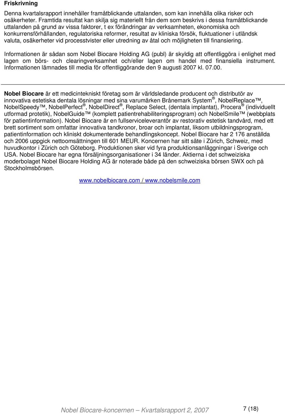 konkurrensförhållanden, regulatoriska reformer, resultat av kliniska försök, fluktuationer i utländsk valuta, osäkerheter vid processtvister eller utredning av åtal och möjligheten till finansiering.