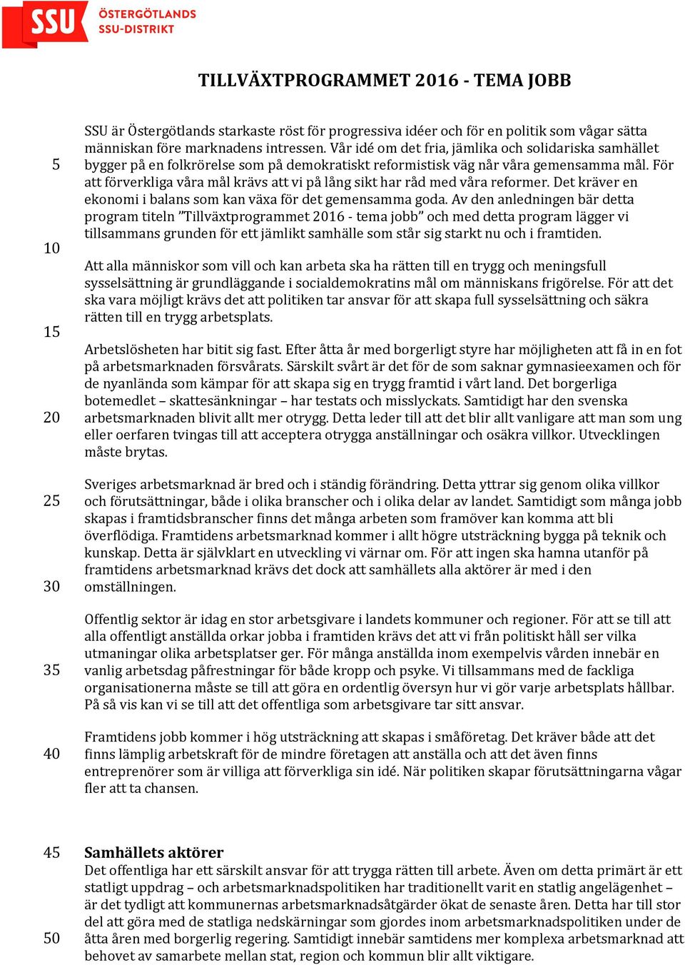 För att förverkliga våra mål krävs att vi på lång sikt har råd med våra reformer. Det kräver en ekonomi i balans som kan växa för det gemensamma goda.