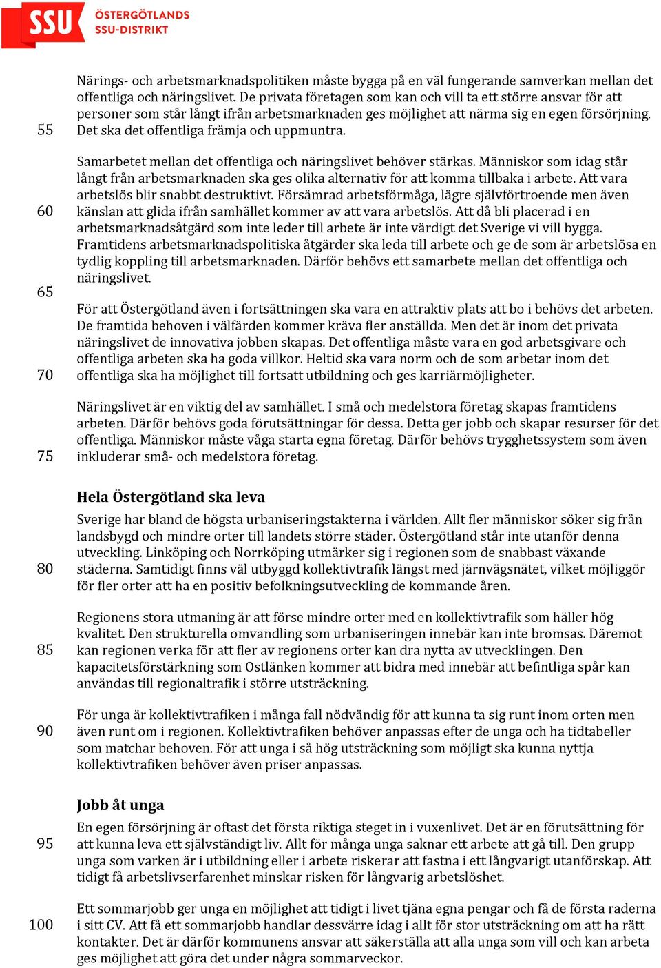 Det ska det offentliga främja och uppmuntra. Samarbetet mellan det offentliga och näringslivet behöver stärkas.