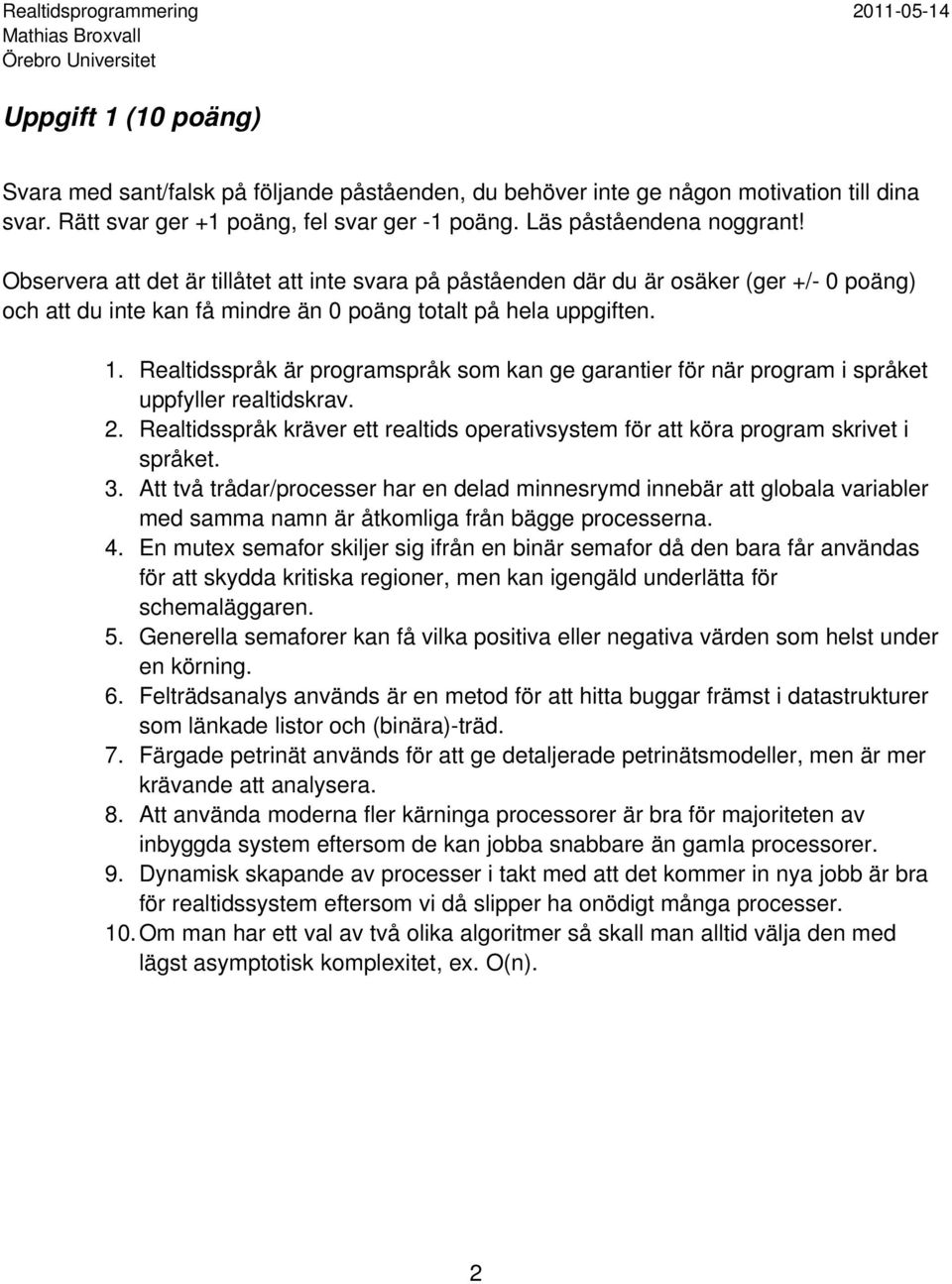 Realtidsspråk är programspråk som kan ge garantier för när program i språket uppfyller realtidskrav. 2. Realtidsspråk kräver ett realtids operativsystem för att köra program skrivet i språket. 3.