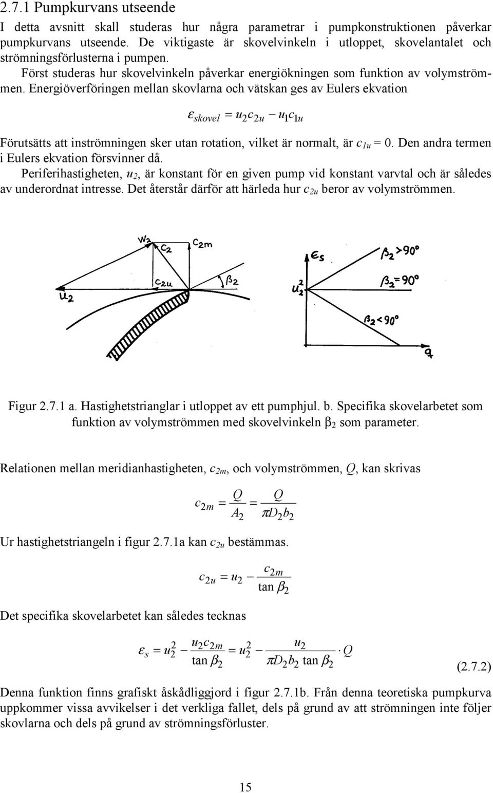 Energiöverföringen mellan skovlarna och vätskan ges av Eulers ekvation = uc uc ε skovel u 1 1 u Förutsätts att inströmningen sker utan rotation, vilket är normalt, är c 1u = 0.