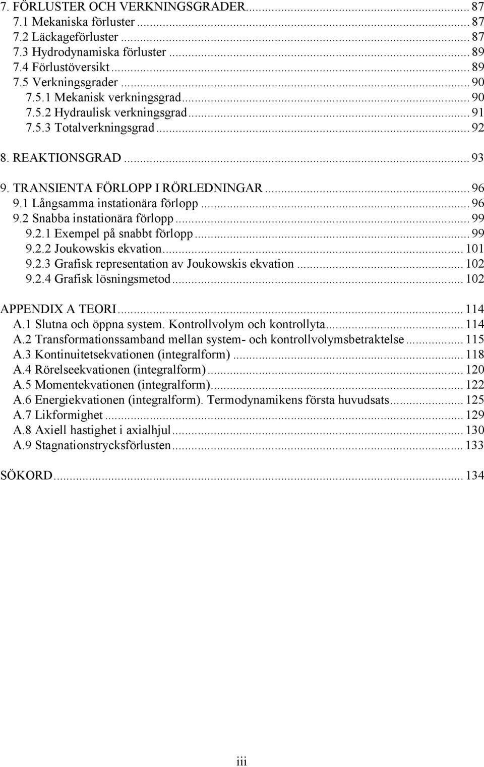 .. 99 9..1 Exempel på snabbt förlopp... 99 9.. Joukowskis ekvation... 101 9..3 Grafisk representation av Joukowskis ekvation... 10 9..4 Grafisk lösningsmetod... 10 APPENDIX A TEORI... 114 A.