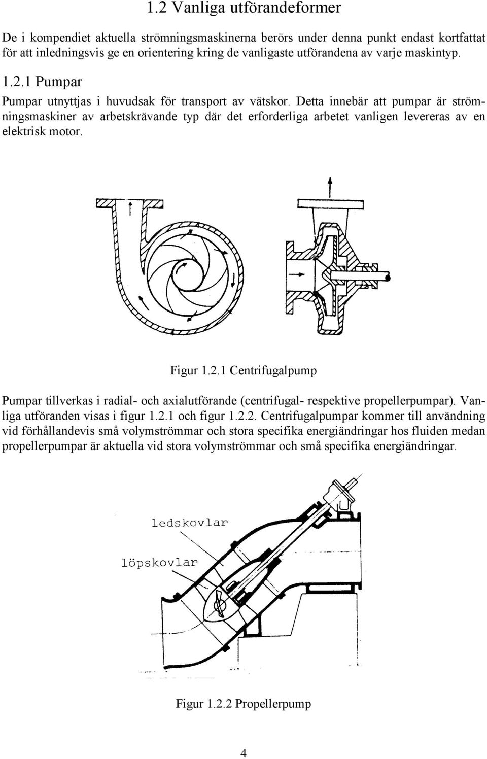 Detta innebär att pumpar är strömningsmaskiner av arbetskrävande typ där det erforderliga arbetet vanligen levereras av en elektrisk motor. Figur 1.