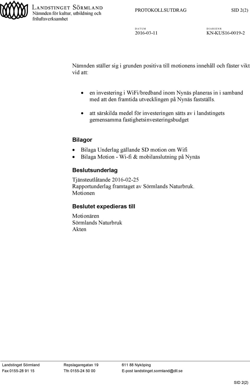 att särskilda medel för investeringen sätts av i landstingets gemensamma fastighetsinvesteringsbudget Bilagor Bilaga Underlag gällande SD motion om Wifi Bilaga Motion - Wi-fi & mobilanslutning på