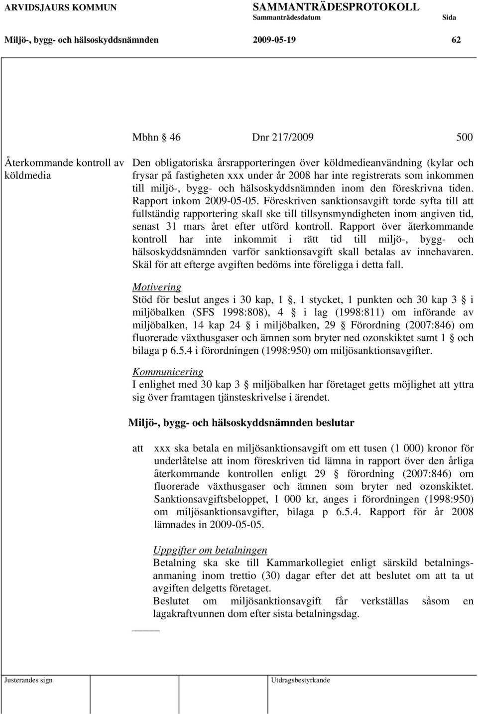 Föreskriven sanktionsavgift torde syfta till att fullständig rapportering skall ske till tillsynsmyndigheten inom angiven tid, senast 31 mars året efter utförd kontroll.